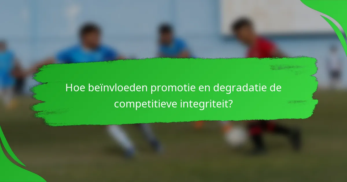 Hoe beïnvloeden promotie en degradatie de competitieve integriteit?