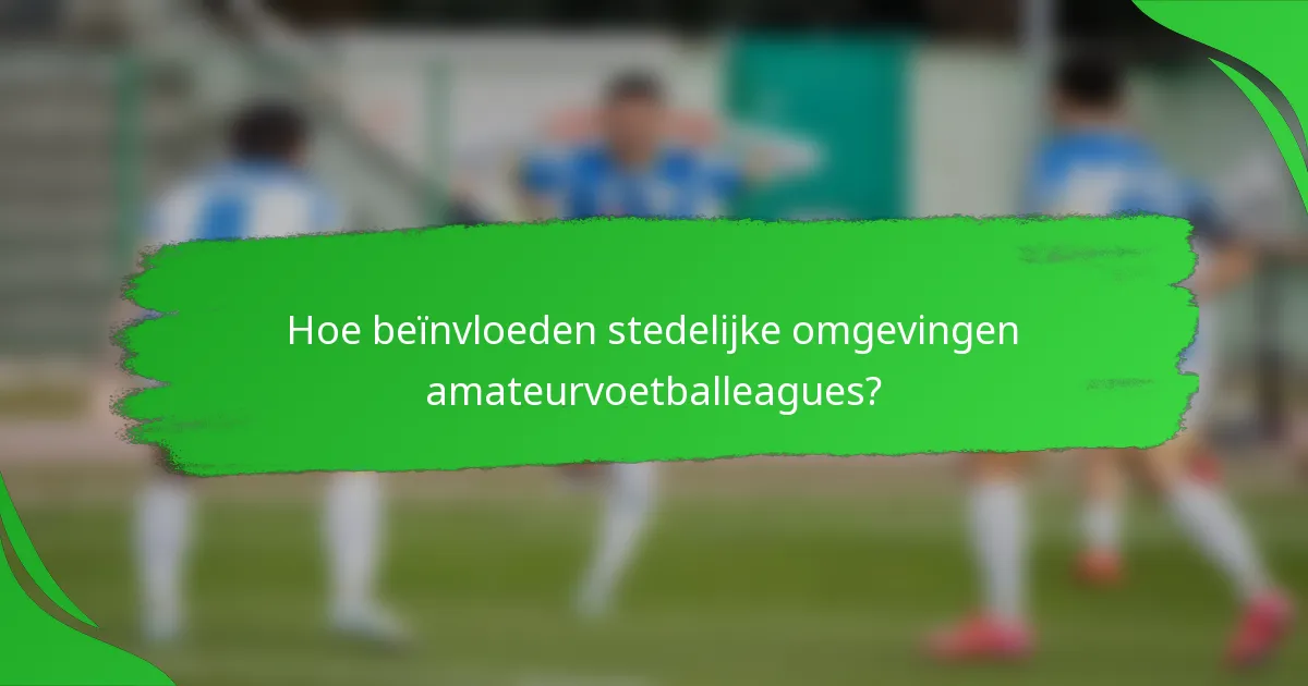Hoe beïnvloeden stedelijke omgevingen amateurvoetballeagues?