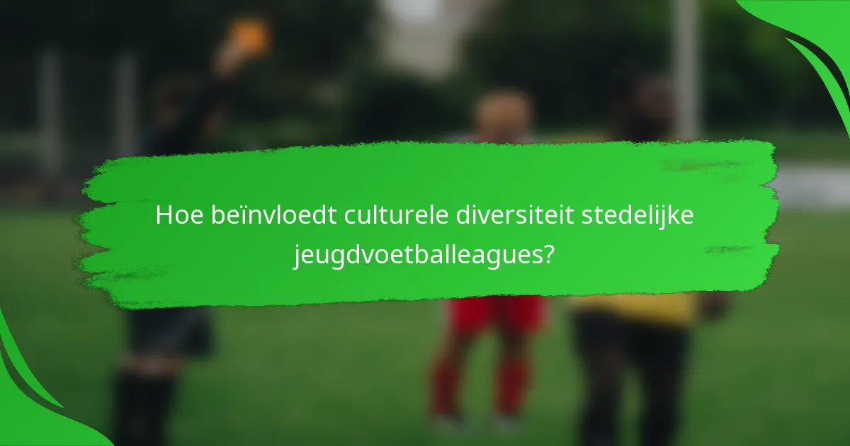 Hoe beïnvloedt culturele diversiteit stedelijke jeugdvoetballeagues?
