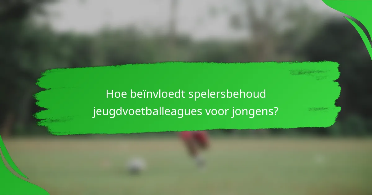 Hoe beïnvloedt spelersbehoud jeugdvoetballeagues voor jongens?