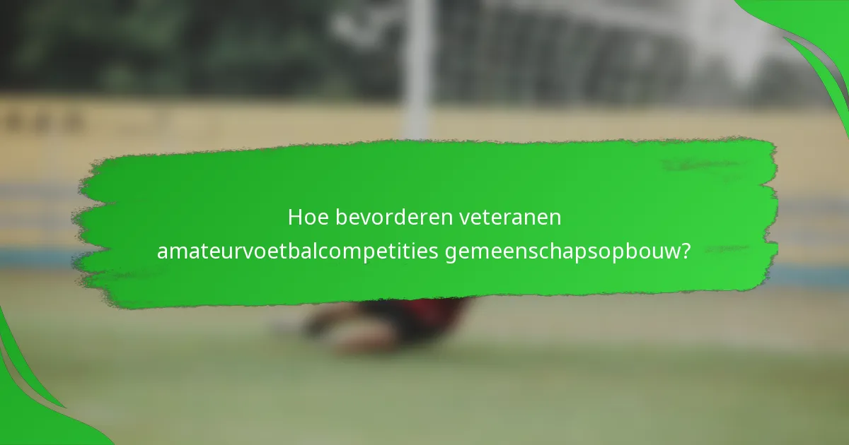 Hoe bevorderen veteranen amateurvoetbalcompetities gemeenschapsopbouw?