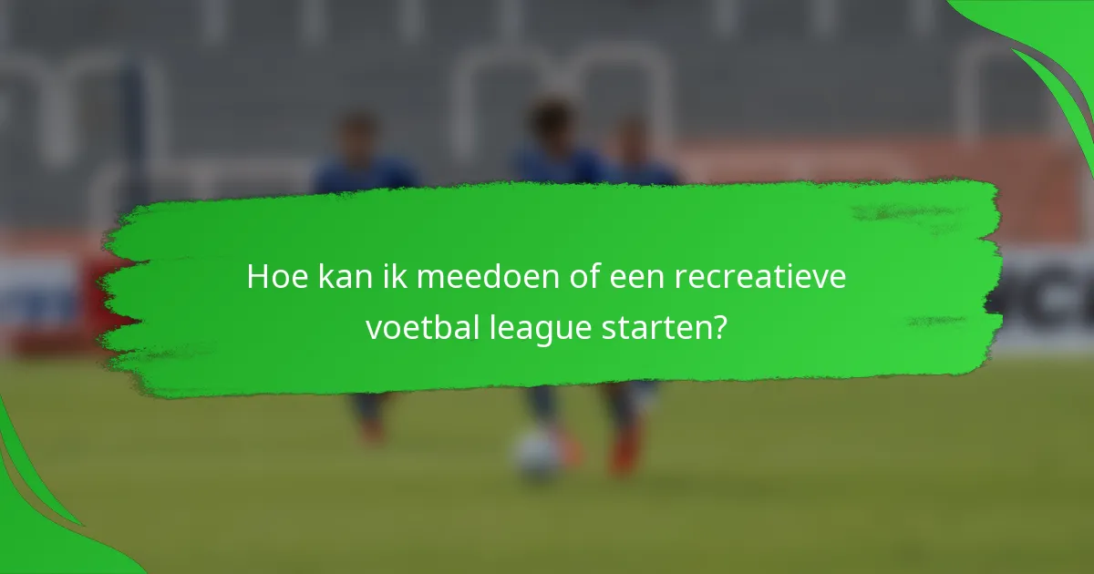Hoe kan ik meedoen of een recreatieve voetbal league starten?