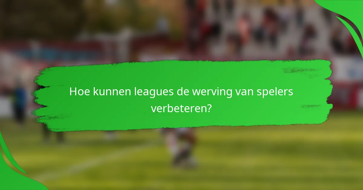 Hoe kunnen leagues de werving van spelers verbeteren?