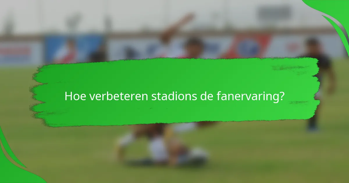 Hoe verbeteren stadions de fanervaring?