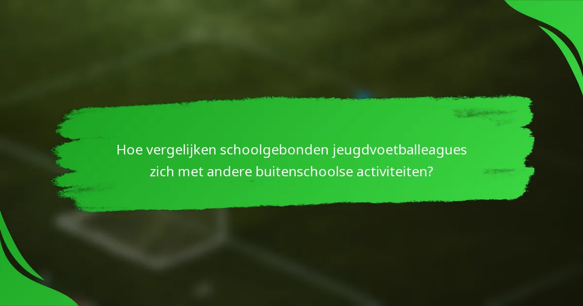Hoe vergelijken schoolgebonden jeugdvoetballeagues zich met andere buitenschoolse activiteiten?