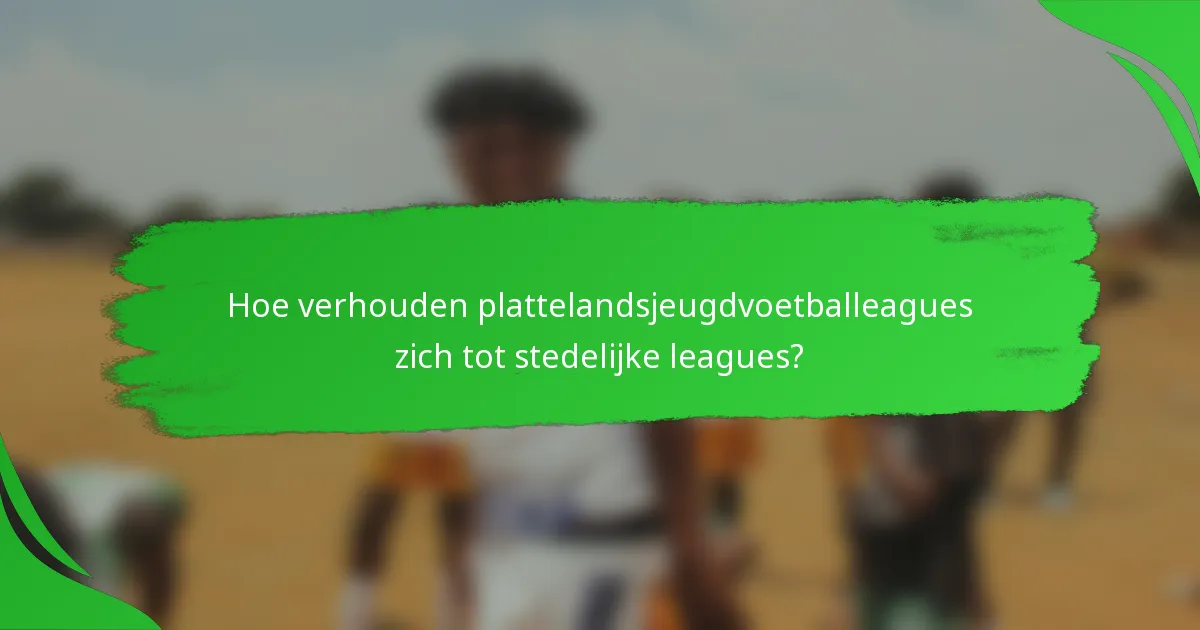 Hoe verhouden plattelandsjeugdvoetballeagues zich tot stedelijke leagues?