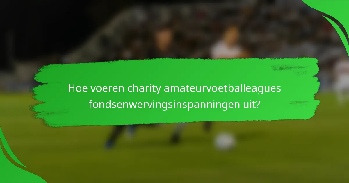 Hoe voeren charity amateurvoetballeagues fondsenwervingsinspanningen uit?