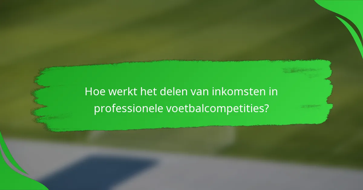 Hoe werkt het delen van inkomsten in professionele voetbalcompetities?