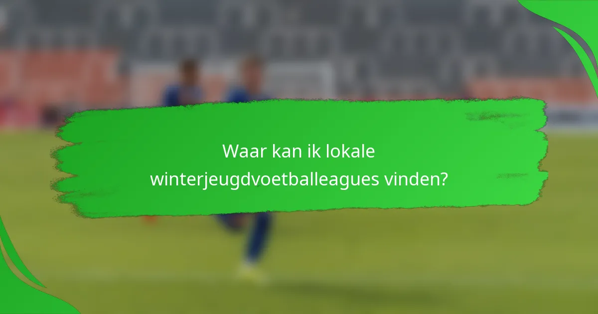 Waar kan ik lokale winterjeugdvoetballeagues vinden?