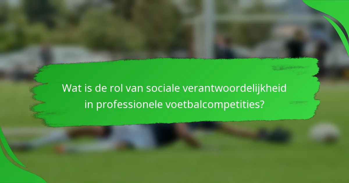 Wat is de rol van sociale verantwoordelijkheid in professionele voetbalcompetities?