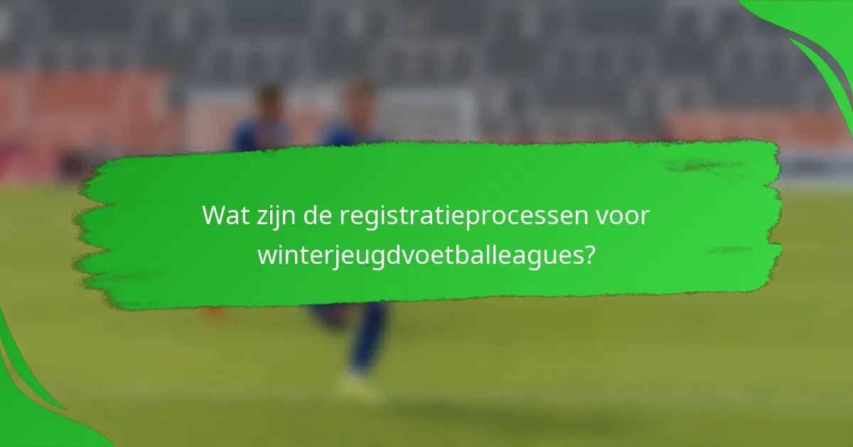 Wat zijn de registratieprocessen voor winterjeugdvoetballeagues?