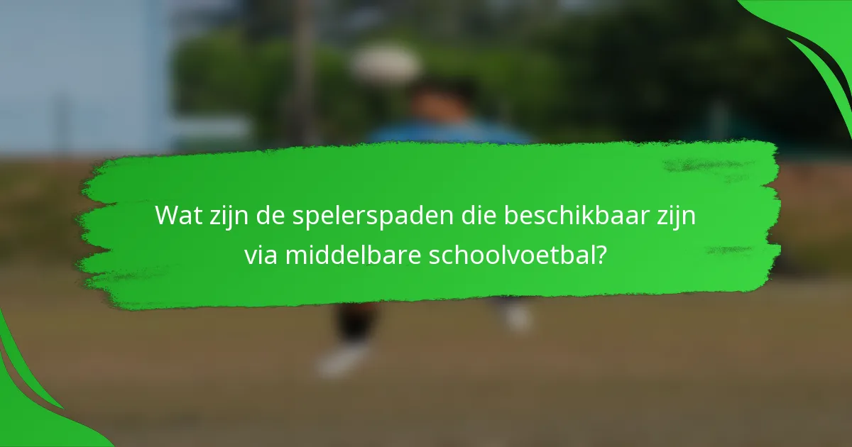 Wat zijn de spelerspaden die beschikbaar zijn via middelbare schoolvoetbal?