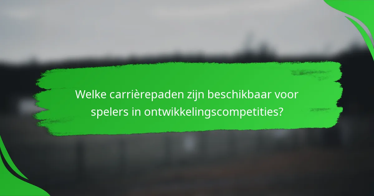 Welke carrièrepaden zijn beschikbaar voor spelers in ontwikkelingscompetities?