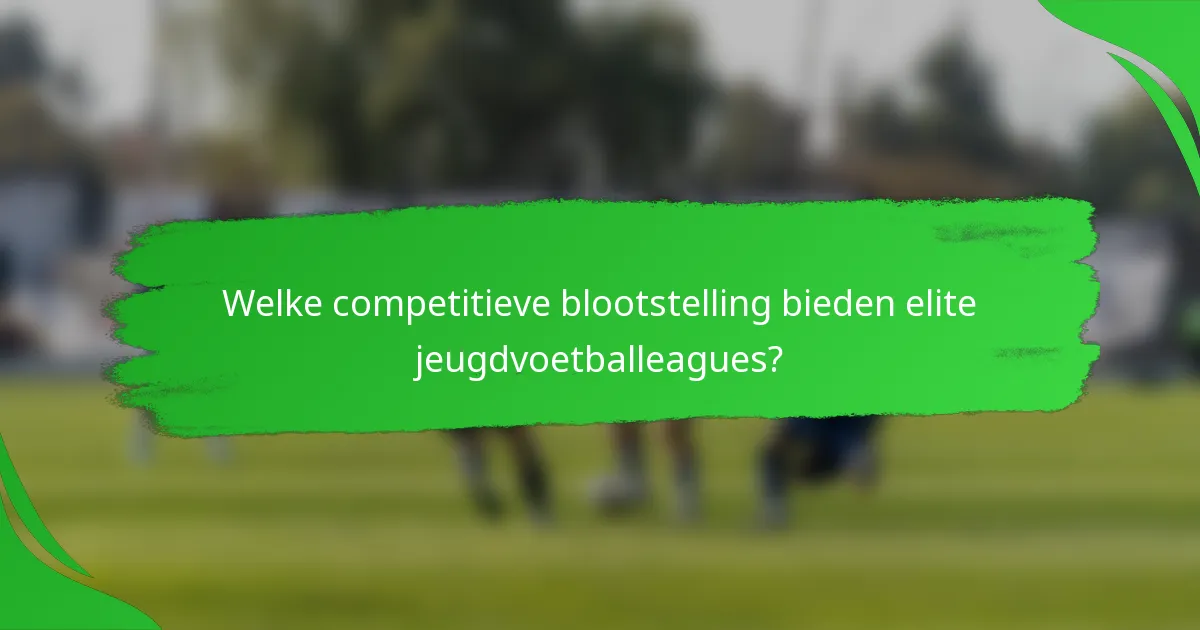 Welke competitieve blootstelling bieden elite jeugdvoetballeagues?