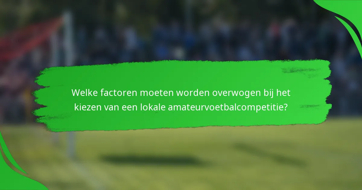 Welke factoren moeten worden overwogen bij het kiezen van een lokale amateurvoetbalcompetitie?