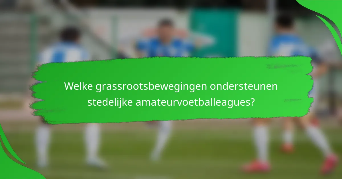 Welke grassrootsbewegingen ondersteunen stedelijke amateurvoetballeagues?