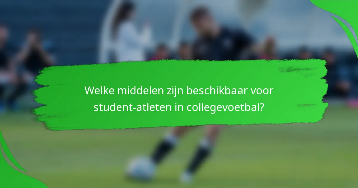 Welke middelen zijn beschikbaar voor student-atleten in collegevoetbal?