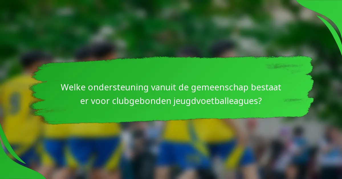 Welke ondersteuning vanuit de gemeenschap bestaat er voor clubgebonden jeugdvoetballeagues?