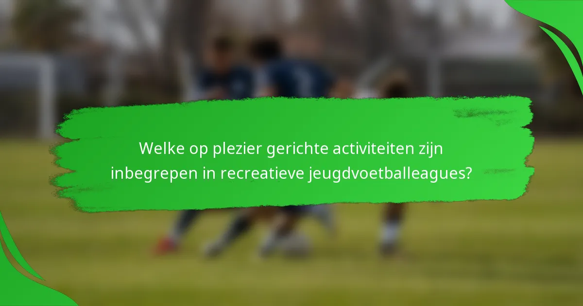 Welke op plezier gerichte activiteiten zijn inbegrepen in recreatieve jeugdvoetballeagues?