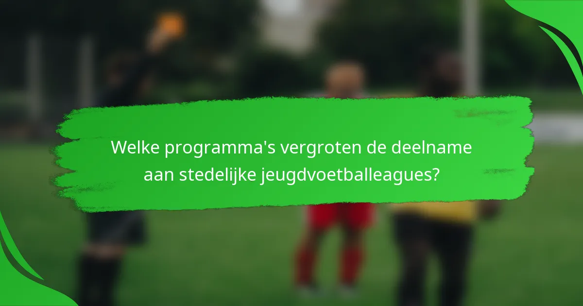 Welke programma's vergroten de deelname aan stedelijke jeugdvoetballeagues?