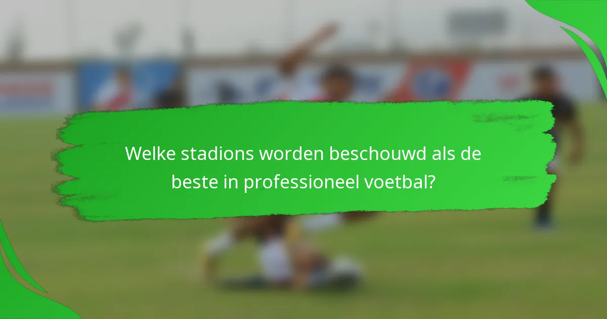 Welke stadions worden beschouwd als de beste in professioneel voetbal?