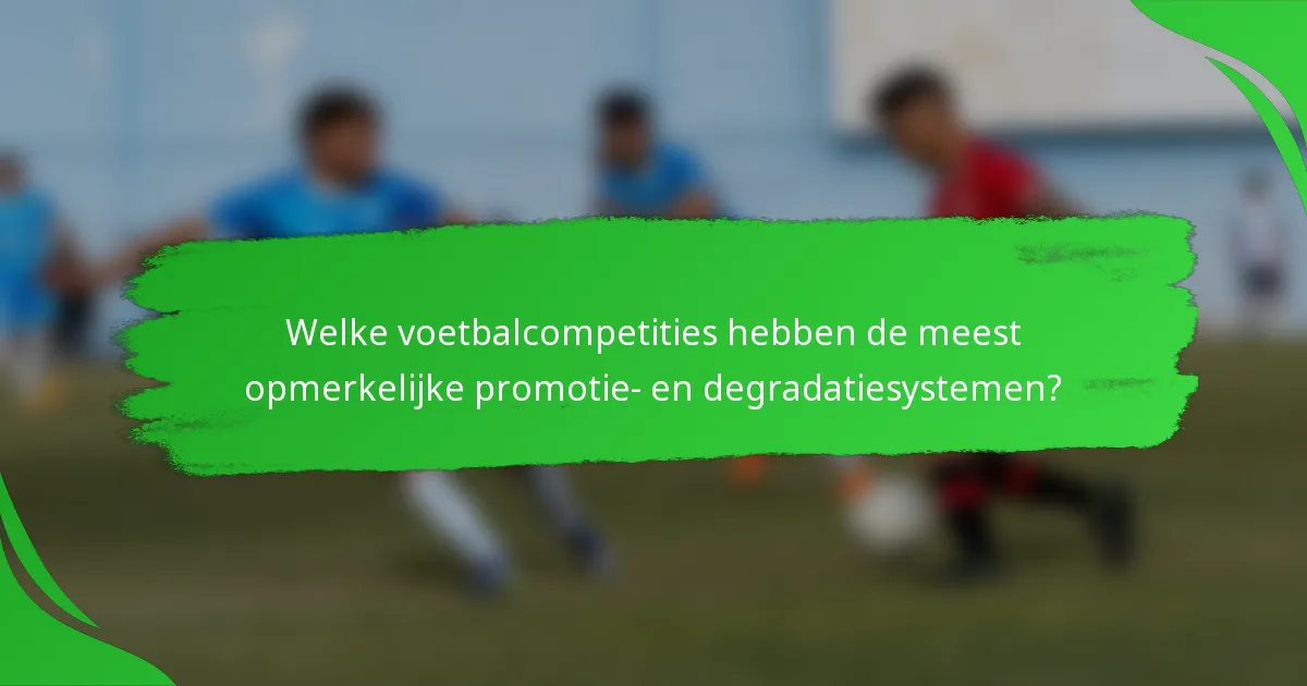 Welke voetbalcompetities hebben de meest opmerkelijke promotie- en degradatiesystemen?